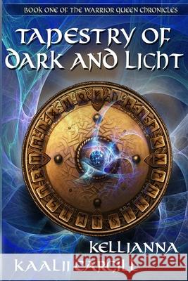 Tapestry of Dark and Light: Book One of The Warrior Queen Chronicles Kellianna Girouard Kaalii Cargill 9780997106909