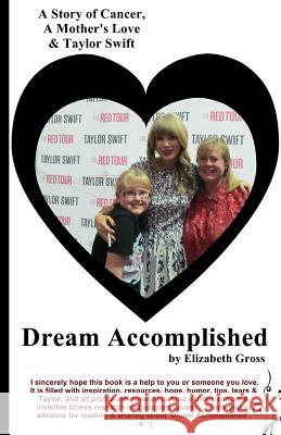Dream Accomplished: A Story of Cancer, A Mother's Love & Taylor Swift Elizabeth Gross 9780997107203