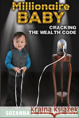 Millionaire Baby: Cracking the Wealth Code Suzanna N. Lam 9780997108606 Bay Bridge Books