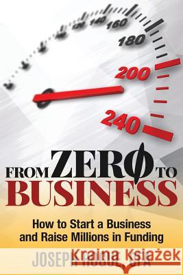From Zero to Business: How to Start a Business and Raise Millions from Business Plan to Successful Startup Joseph Hogue 9780997111231 Efficient Alpha