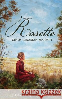 Rosette: A Novel of Pioneer Michigan Cynthia Rinaman Marsch Betsy Marsch 9780997112719 Moraine's Edge Books