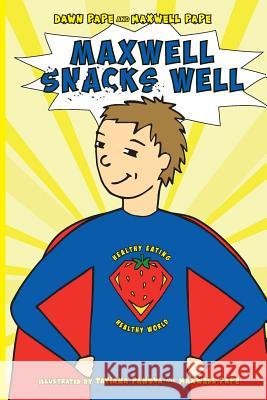 Maxwell Snacks Well: Healthy Eating, Healthy World Dawn Pape Maxwell Pape Tatiana Panova 9780997113167 Good Green Life Publishing