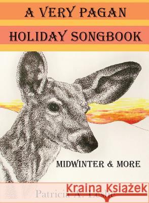 A Very Pagan Holiday Songbook: Midwinter and More Patricia A. Leslie 9780997113747 Patricia A. Leslie