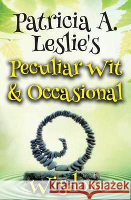 Patricia A. Leslie's Peculiar Wit & Occasional Wisdom Patricia A. Leslie 9780997113792 Carterhaugh Books