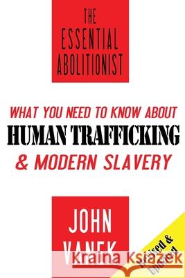 The Essential Abolitionist: What You Need to Know About Human Trafficking & Modern Slavery Vanek, John 9780997118001 Daliwal Press