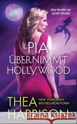 Pia übernimmt Hollywood: Eine Novelle der ALTEN VÖLKER Harrison, Thea 9780997120141 Teddy Harrison LLC