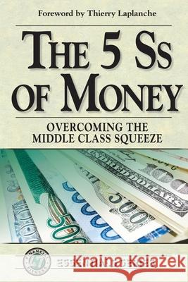 The 5 Ss of Money: Overcoming the Middle Class Squeeze Life Leadership 9780997121292