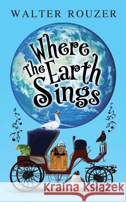 Where The Earth Sings Walter Rouzer 9780997121520 Peak Wave Publishing