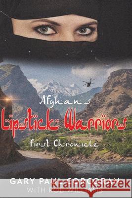 Afghan's Lipstick Warriors: First Chronicle Rob Williams Gary Paul Corcoran 9780997126570 Stargazer Press