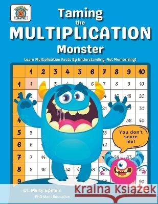 Taming the MULTIPLICATION Monster: Learn Multiplication Facts By Understanding, Not Memorizing! Marty Epstein   9780997126631 Purple Peaks Press