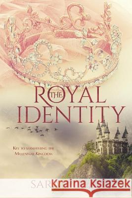 The Royal Identity: Key to manifesting the Millennial Kingdom Sarah Dean 9780997127256