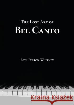 The Lost Art of Bel Canto Leta Whitney William C. Even Andy Anselmo 9780997127614 Media Hatchery