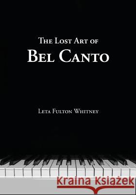 The Lost Art of Bel Canto Leta Whitney William C. Even Andy Anselmo 9780997127614