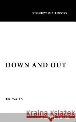 Down and Out T. K. Waits 9780997129700 Sideshow Media Group