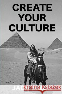 Create Your Culture: How to Live a Happy Life Follow Your Dreams Turn Ideas Into Reality Jack Simon 9780997131505 Brister Group
