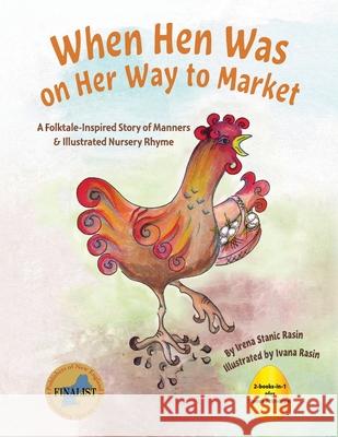 When Hen Was on Her Way to Market: A Folktale-Inspired Story of Manners and Nursery Rhyme Irena Stani Ivana Rasin 9780997133356 Perlina Press
