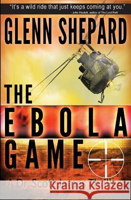 The Ebola Game: A Dr. Scott James Thriller Glenn Shepard 9780997134919