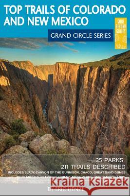 Top Trails of Colorado and New Mexico: Includes Mesa Verde, Chaco, Colorado National Monument, Great Sand Dunes and Black Canyon of the Gunnison Natio Eric Henze 9780997137019