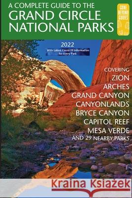 A Complete Guide to the Grand Circle National Parks: Covering Zion, Bryce Canyon, Capitol Reef, Arches, Canyonlands, Mesa Verde, and Grand Canyon Nati Eric Henze   9780997137088 Gone Beyond Guides