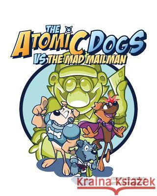 The Atomic Dogs vs Mad Mailman Banuelos, Dante 9780997138825 Wear Cupcakes, LLC