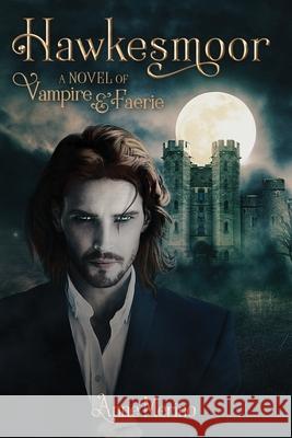 Hawkesmoor: A Novel of Vampire and Faerie Anne Merino 9780997141689 Rivercliff Books & Media