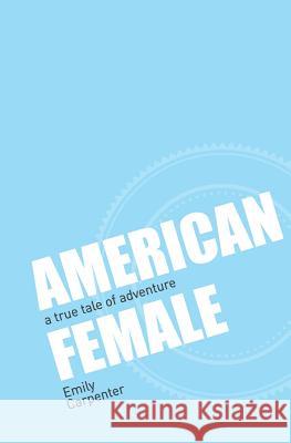 American Female: a true tale of adventure Schweitzer, Anne 9780997142204