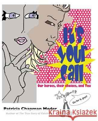 It's Your Call: Our heroes, their choices, and You Patricia Chapman Meder 9780997147216 Patricia Chapman Meder