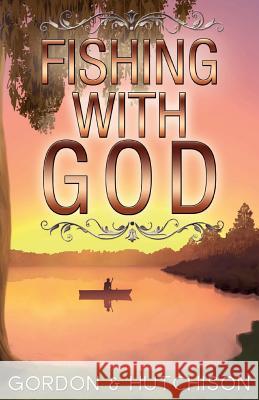 Fishing with God Shane Hutchison Chris Gordon Emily Gordon 9780997147810