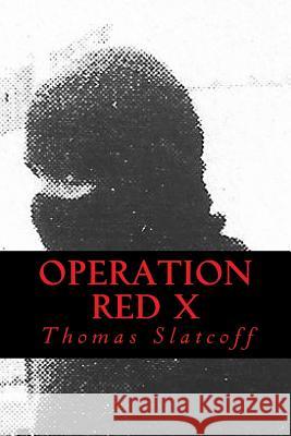 Operation Red X Thomas Slatcoff 9780997150612 Slatcoff and Company LLC