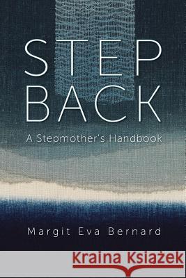 Step Back: A Stepmother's Handbook Margit Eva Bernard Alexandra Barnes Leh 9780997151008 Cotsen Occasional Press