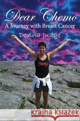 Dear Chemo: A Journey with Breast Cancer Donna Judge 9780997153057 La Maison Publishing, Inc.