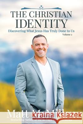 The Christian Identity, Volume 2: Discovering What Jesus Has Truly Done to Us Matt McMillen 9780997153354