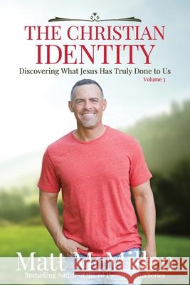 The Christian Identity, Volume 3: Discovering What Jesus Has Truly Done to Us Matt McMillen 9780997153361