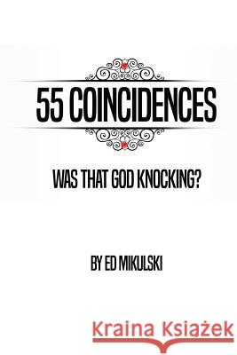 55 Coincidences: Was That God Knocking? Ed Mikulski Evelyn Bethune John-Mark McLeod 9780997154832