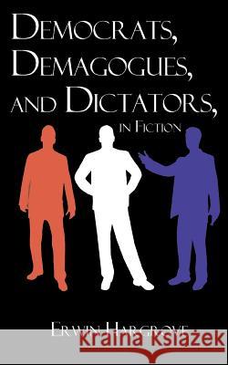 Democrats, Demagogues, and Dictators, in Fiction Erwin Hargrove   9780997156133