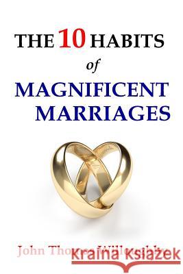 The 10 Habits of Magnificent Marriages John Thomas Willoughby 9780997156805