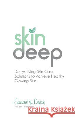 Skin Deep: Demystifying Skin Care Solutions to Achieve Healthly, Glowing Skin Samantha Dench 9780997160529