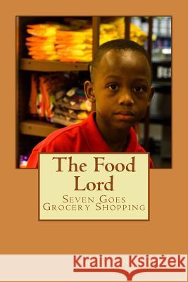 The Food Lord: Seven Goes Grocery Shopping Seven Ford Antonio Ford 9780997160932 Sudden Change Media