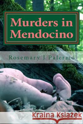 Murders In Mendocino: True stories of the earliest families of Mendocino County Palermo, Rosemary J. 9780997161816 Old Age Press