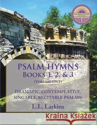 Psalm Hymns, Books 1, 2, & 3: Dramatic, Contemplative, Singable, Recitable Psalms! L L Larkins   9780997162530