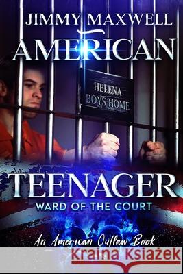 American Teenager: Ward Of The Court Jimmy Maxwell 9780997163292