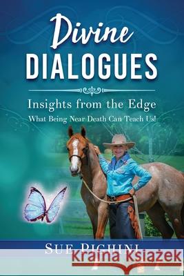 Divine Dialogues: What Being Near Death Can Teach Us Sue Pighini 9780997163827 Livin' the Dream Media
