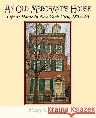An Old Merchant's House: Life at Home in New York City 1835-1865 Mary L. Knapp 9780997164619 Girandole Books