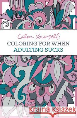 Calm Yourself: Coloring for When Adulting Sucks One Idea Press 9780997166002 One Idea Press