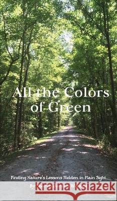 All the Colors of Green: Finding Nature's Lessons Hidden in Plain Sight Sharon Womick 9780997166163 Peacelight Press