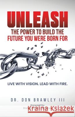 Unleash: Live with Vision. Lead with Fire. Don, III Brawley 9780997169287