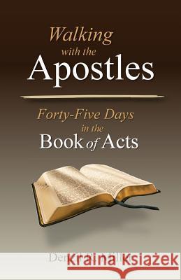 Walking with the Apostles: Forth-Five Days in the Book of Acts Denzil R. Miller 9780997175004 Pneumalife Publications