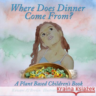 Where Does Dinner Come From?: A Plant Based Children's Book Kawani Aj Brown Edward Basil 9780997176308 Kawani Brown