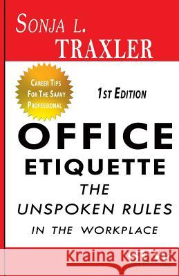 Office Etiquette: The Unspoken Rules in the Workplace Sonja L. Traxler Shannon Barbour 9780997178807 Traxler Marketing