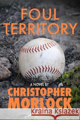 Foul Territory Christopher Morlock 9780997180824 Foul Territory Publishing Co.